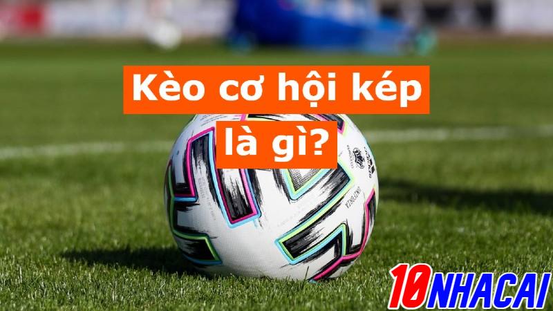 Kèo cơ hội kép là gì